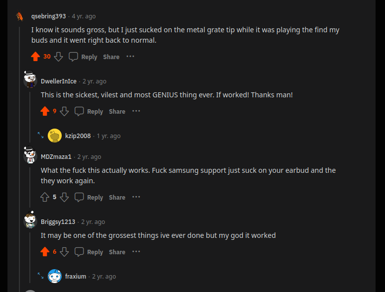 Comment on said post, saying "I know it sounds gross, but I just sucked on the metal grate tip while it was playing the find my buds and it went right back to normal.", and subsequent shocked responses from other reddit users.